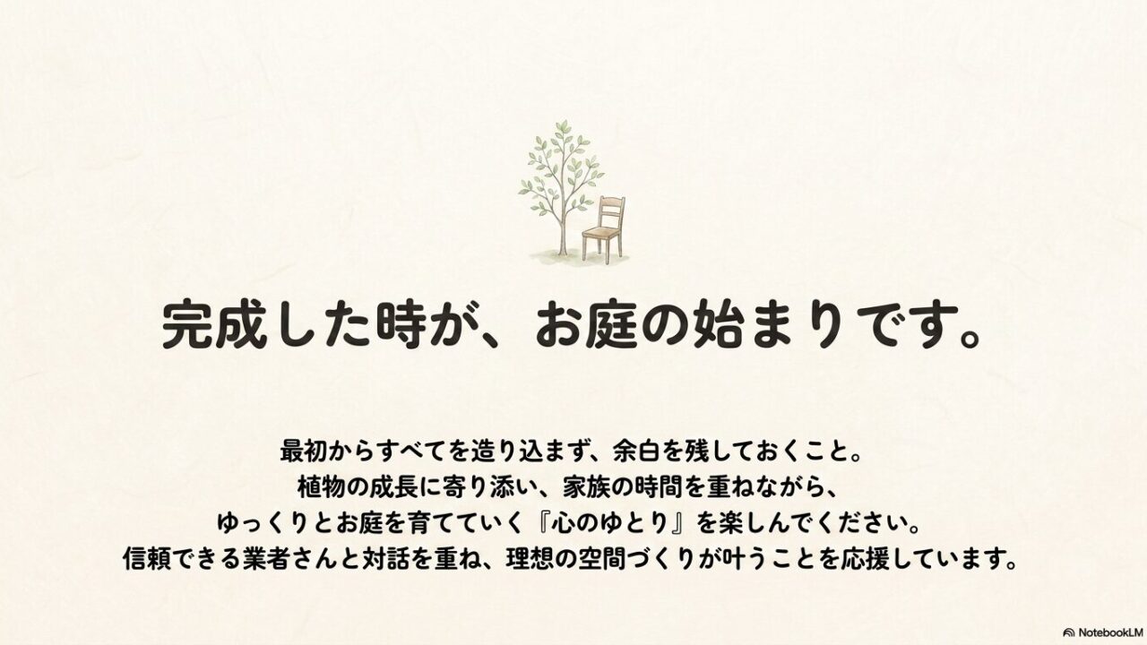 お庭は完成した時からが始まりであり、植物の成長に寄り添いながらゆっくりと育てていく心のゆとりを楽しむことを勧めるメッセージ。